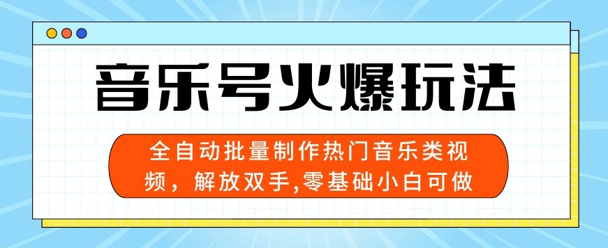 音乐号火爆玩法，全自动批量制作热门音乐类视频，解放双手，零基础小白可做，多平台发布-创业项目网