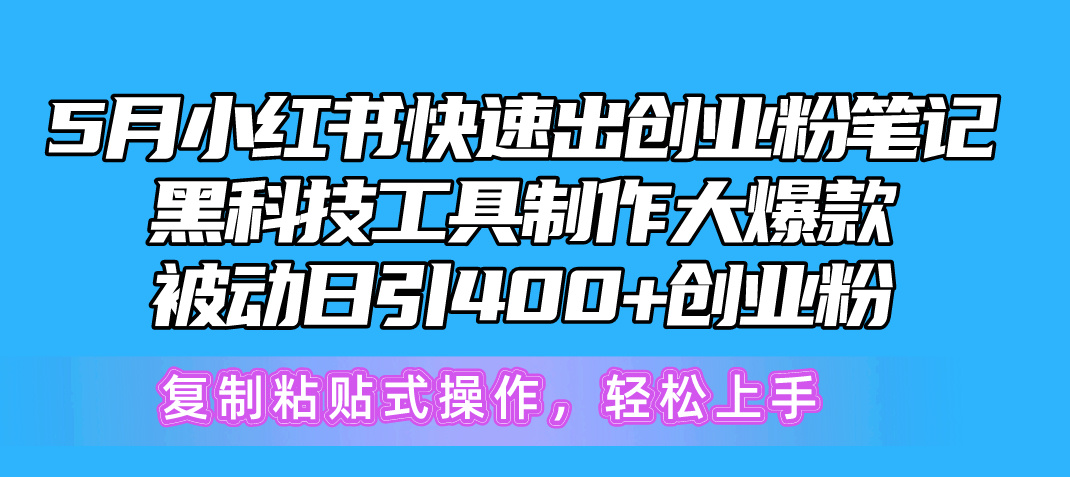 5月小红书快速出创业粉笔记，黑科技工具制作小红书爆款，复制粘贴式操作，轻松上手-创业项目网