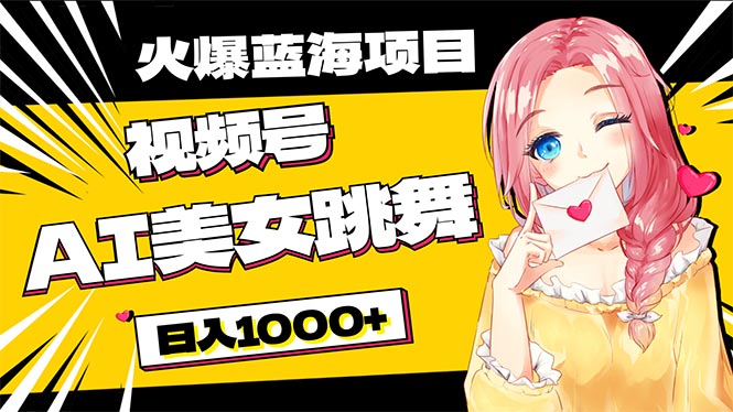 必入蓝海项目，AI美女跳舞视频号 零门槛、零投入，日入1000+-创业项目网