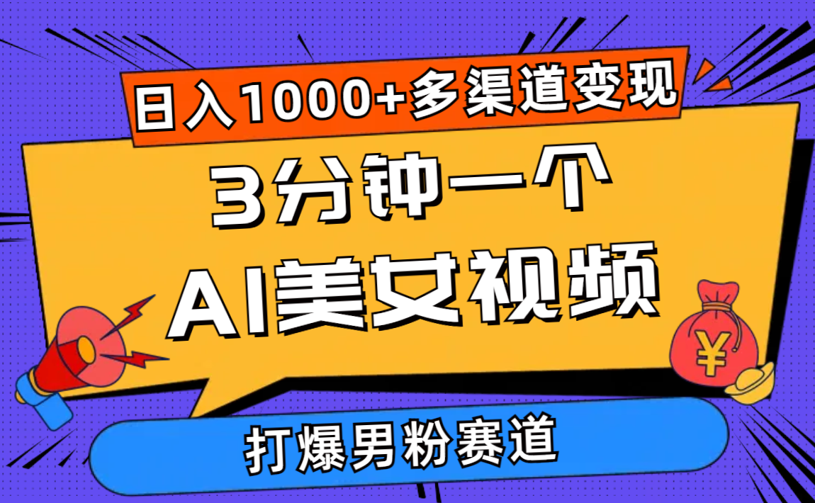 3分钟一个AI美女视频，打爆男粉流量，日入1000+多渠道变现，简单暴力，长期可做-创业项目网