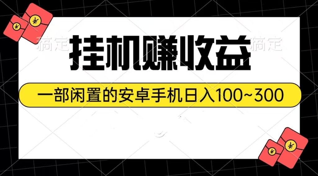 挂机赚收益：一部闲置的安卓手机日入100~300-创业项目网