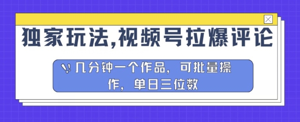 独家玩法，视频号拉爆评论区分成计划，几分钟一个作品，可批量操作-创业项目网