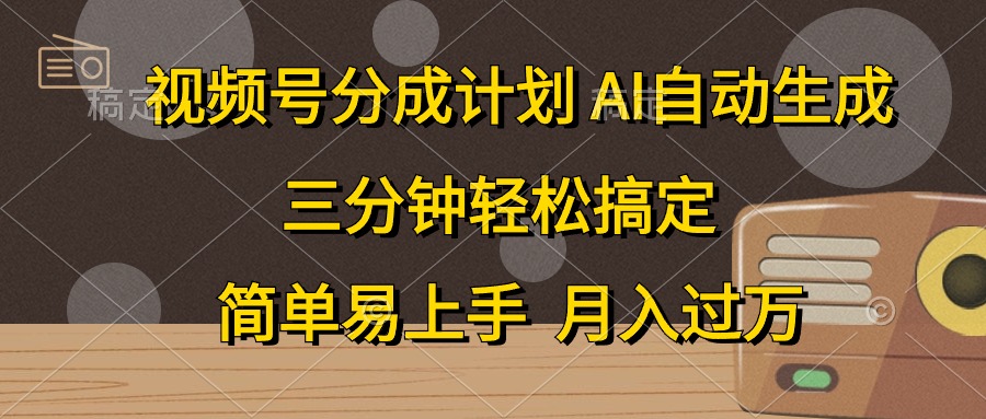 视频号分成计划，AI自动生成，条条爆流，三分钟轻松搞定，简单易上手，月入过万-创业项目网