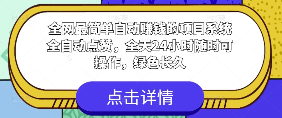 全网最简单自动赚钱的项目，系统全自动点赞，全天24小时随时可操作，绿色长久-创业项目网