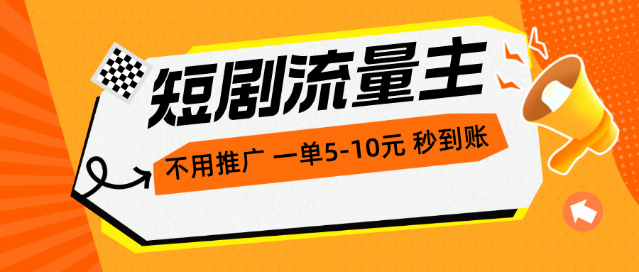 短剧流量主，不用推广，一单1-5元，一个小时200+秒到账-创业项目网