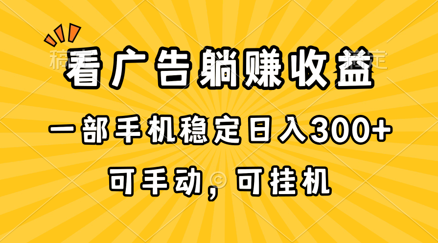 在家看广告躺赚收益，一部手机稳定日入300+，可手动，可挂机！-创业项目网