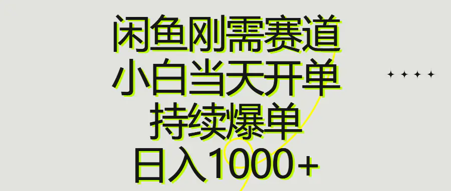 闲鱼刚需赛道，小白当天开单，持续爆单，日入1000+-创业项目网