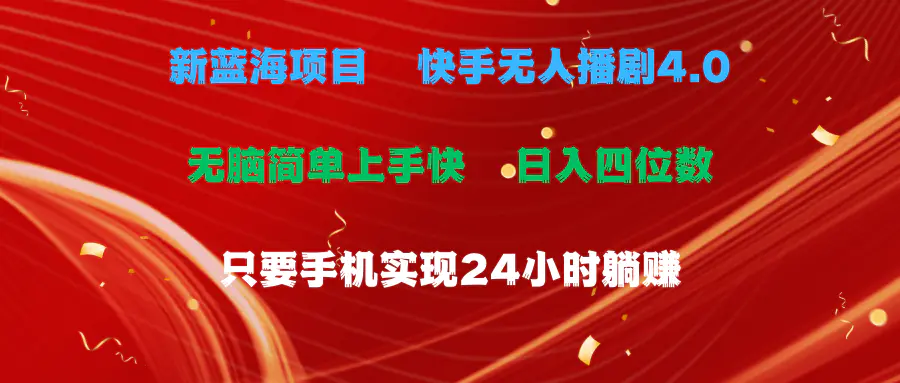 蓝海项目，快手无人播剧4.0最新玩法，一天收益四位数，手机也能实现24小时躺赚-创业项目网