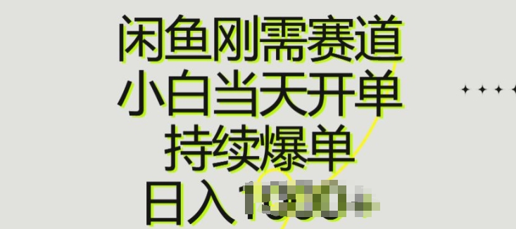 闲鱼刚需赛道，小白当天开单，持续爆单，日入一两张-创业项目网