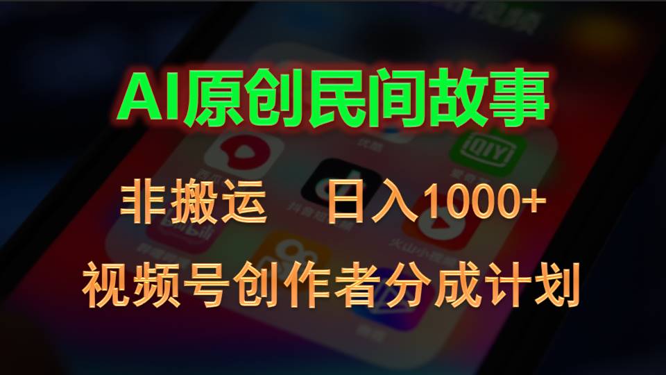 2024视频号创作者分成计划，AI原创民间故事，非搬运，日入1000+-创业项目网