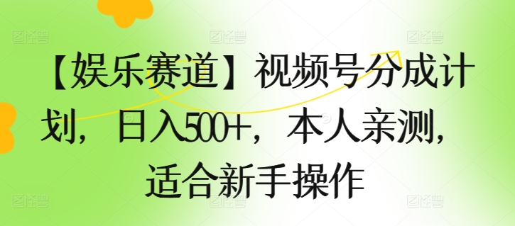 【娱乐赛道】视频号分成计划，日入500+，本人亲测，适合新手操作-创业项目网