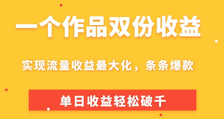 一个作品双份收益，实现流量收益最大化，条条爆款，单日收益轻松破千-创业项目网