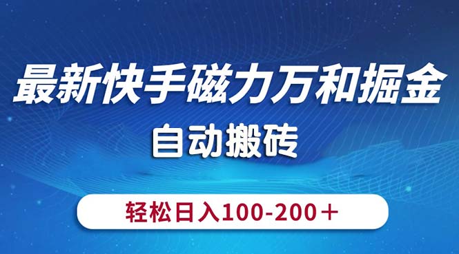 最新快手磁力万和掘金，自动搬砖，轻松日入100-200，操作简单-创业项目网