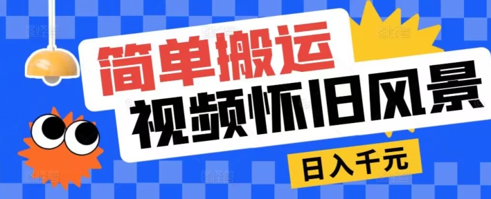 简单搬运，视频号怀旧风景玩法，视频收益月超万-创业项目网