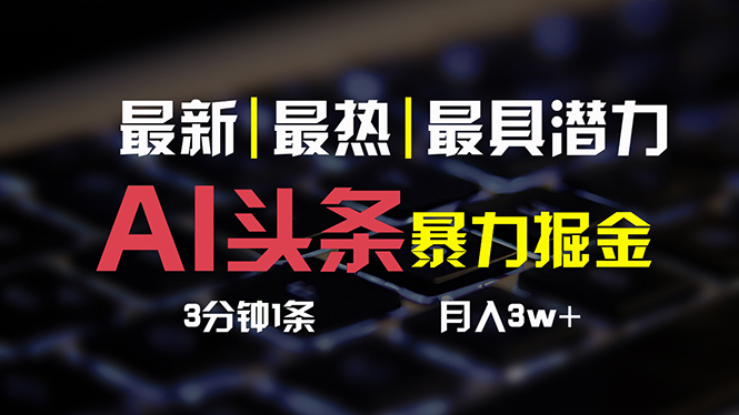 AI头条3天必起号，简单无需经验 3分钟1条 一键多渠道发布 复制粘贴月入3W+-创业项目网