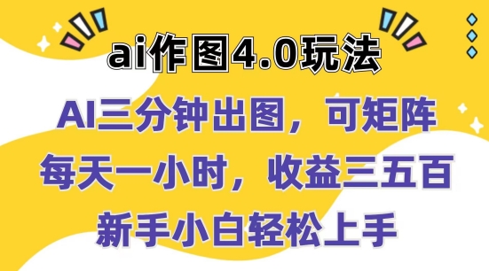 Ai作图4.0玩法：三分钟出图，可矩阵，每天一小时，收益几张，新手小白轻松上手-创业项目网