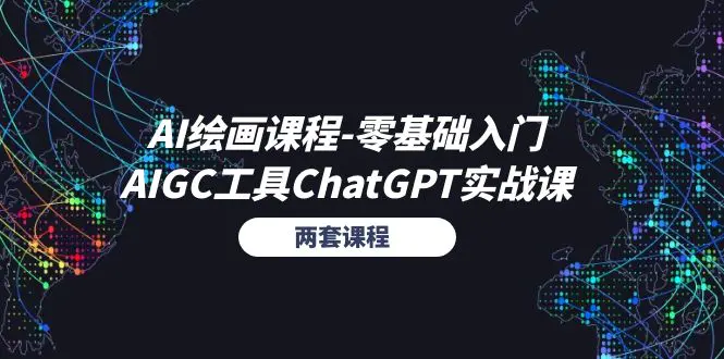 AI绘画课程-零基础入门+AIGC工具ChatGPT实战课（两套课程）-创业项目网