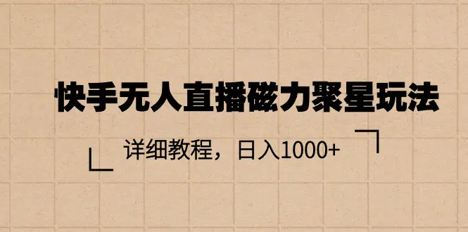 快手无人直播磁力聚星玩法，详细教程，日入1000+-创业项目网