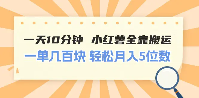 一天10分钟 小红薯全靠搬运 一单几百块 轻松月入5位数-创业项目网