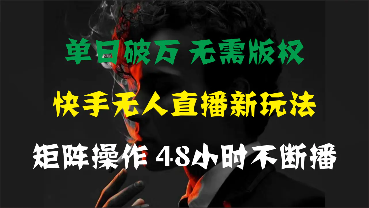 单日破万，快手无人直播新玩法，无需版权，支持矩阵操作，48小时不断播-创业项目网