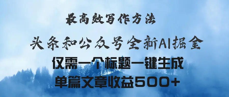 头条与公众号AI掘金新玩法，最高效写作方法，仅需一个标题一键生成，单篇文章收益500+-创业项目网