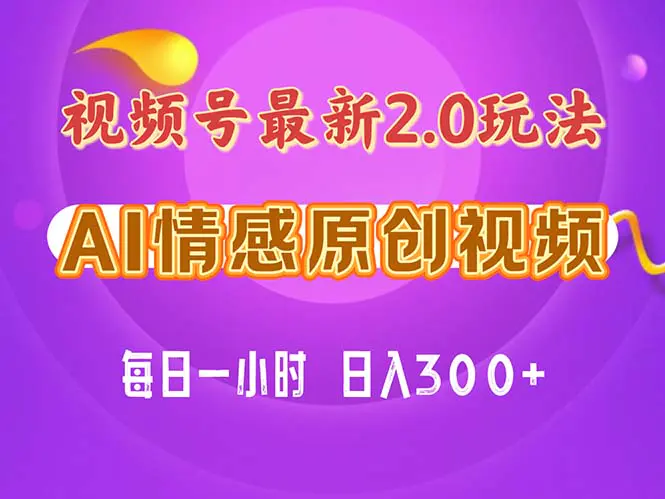 视频号情感赛道2.0.纯原创视频，每天1小时，小白易上手，保姆级教学-创业项目网