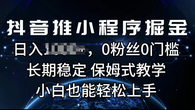 抖音推小程序掘金，0粉丝0门槛，长期稳定，保姆式教学，小白也能轻松上手-创业项目网