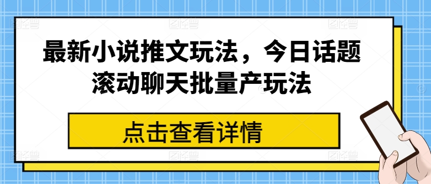 最新小说推文玩法，今日话题滚动聊天批量产玩法-创业项目网