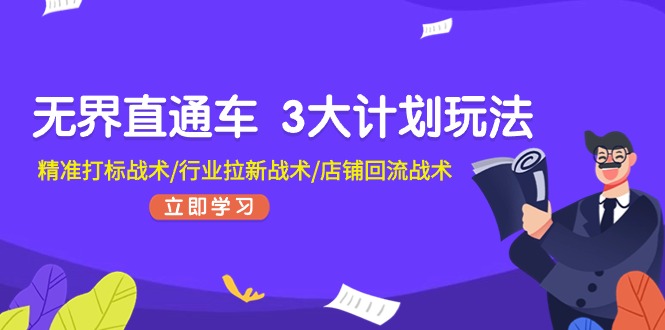 无界直通车3大计划玩法，精准打标战术/行业拉新战术/店铺回流战术-创业项目网