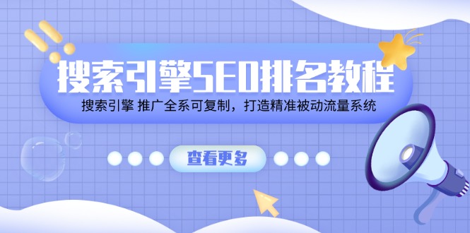 搜索引擎 SEO排名教程「搜索引擎 推广全系可复制，打造精准被动流量系统」-创业项目网