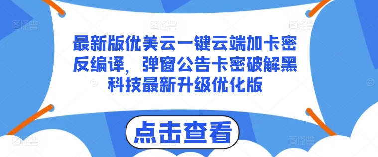 最新版优美云一键云端加卡密反编译，弹窗公告卡密破解黑科技最新升级优化版-创业项目网