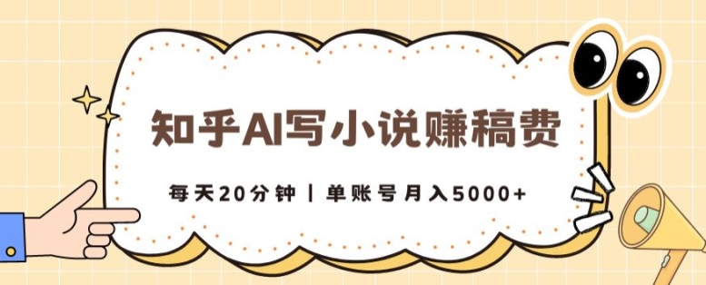 知乎AI写小说赚稿费，每天20分钟，单账号月入5000+-创业项目网