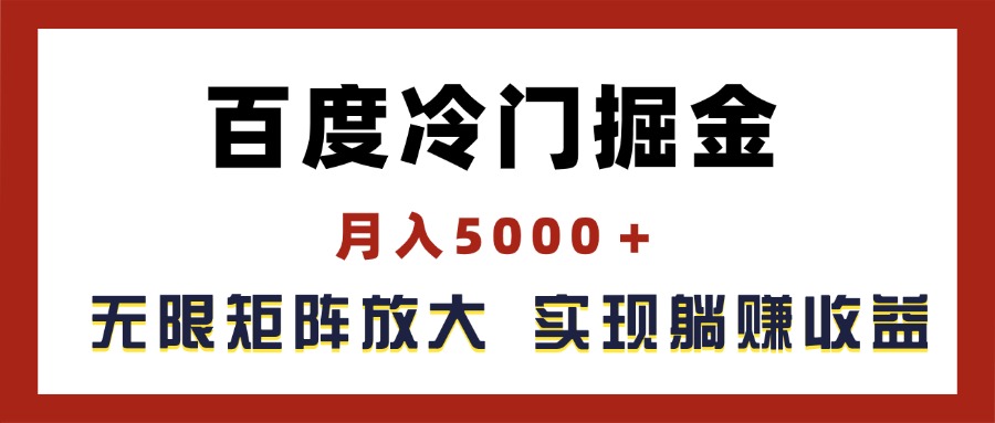 百度冷门掘金，月入5000＋，无限矩阵放大，实现管道躺赚收益-创业项目网