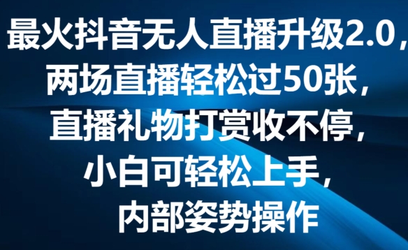 最火抖音无人直播升级2.0，弹幕游戏互动，两场直播轻松过50张，直播礼物打赏收不停-创业项目网