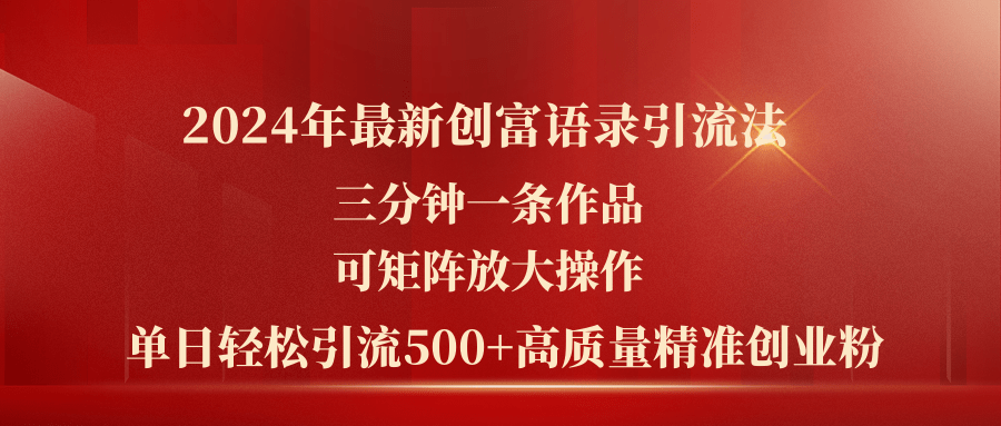 2024年最新创富语录引流法，三分钟一条作品可矩阵放大操作，日引流500+-创业项目网