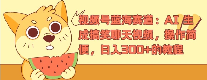 视频号蓝海赛道：AI 生成搞笑聊天视频，操作简便，日入300+的教程-创业项目网