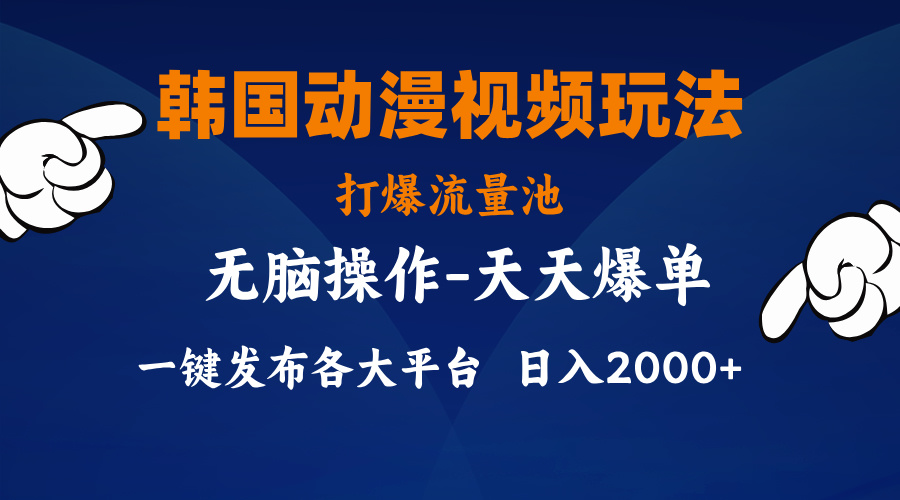 韩国动漫视频玩法，打爆流量池，分发各大平台，小白简单上手，日入2000+-创业项目网