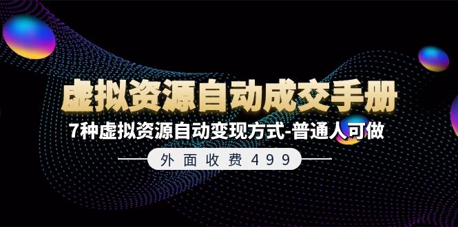 外面收费499《虚拟资源自动成交手册》7种虚拟资源自动变现方式-普通人可做-创业项目网