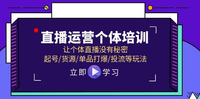 直播运营个体培训，让个体直播没有秘密，起号/货源/单品打爆/投流等玩法-创业项目网