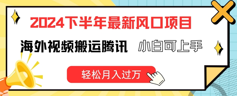 2024下半年最新风口项自，海外视频搬运到腾讯视频，小白可上手，轻松月入过万-创业项目网