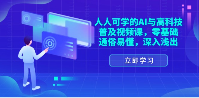 人人可学的AI与高科技普及视频课，零基础，通俗易懂，深入浅出-创业项目网