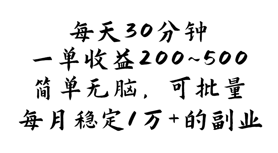 每天30分钟，一单收益200~500，简单无脑，可批量放大，每月稳定1万+的副业-创业项目网