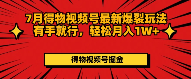 7月得物视频号最新爆裂玩法有手就行，轻松月入1W+-创业项目网