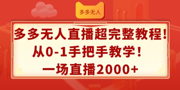 多多无人直播超完整教程，从0-1手把手教学，一场直播2k+-创业项目网