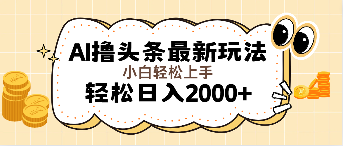 AI撸头条最新玩法，轻松日入2000+无脑操作，当天可以起号，第二天就能见到收益-创业项目网