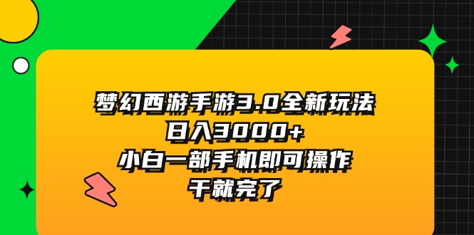 梦幻西游手游3.0全新玩法，日入3000+，小白一部手机即可操作，干就完了-创业项目网