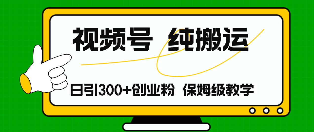 视频号纯搬运日引流300+创业粉，日入4000+-创业项目网