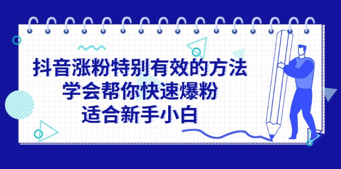 抖音涨粉特别有效的方法，学会帮你快速爆粉，适合新手小白-创业项目网