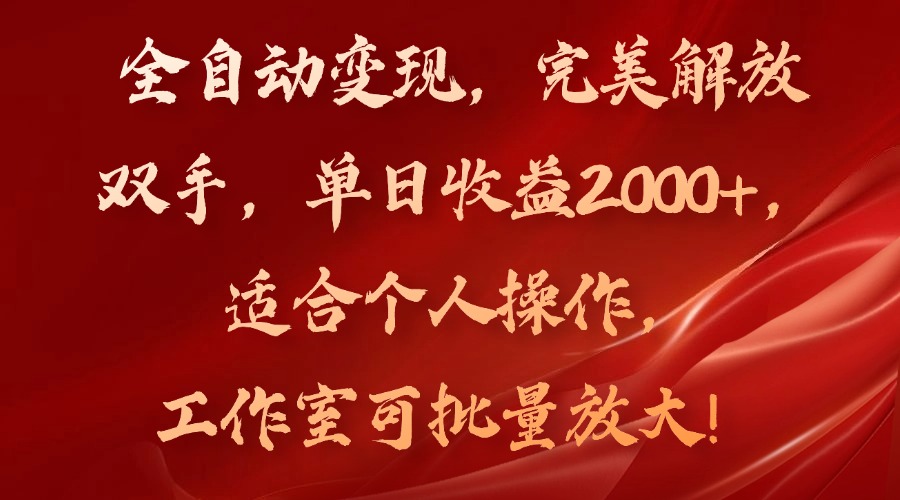 全自动变现，完美解放双手，单日收益2000+，适合个人操作，工作室可批量放大操作-创业项目网