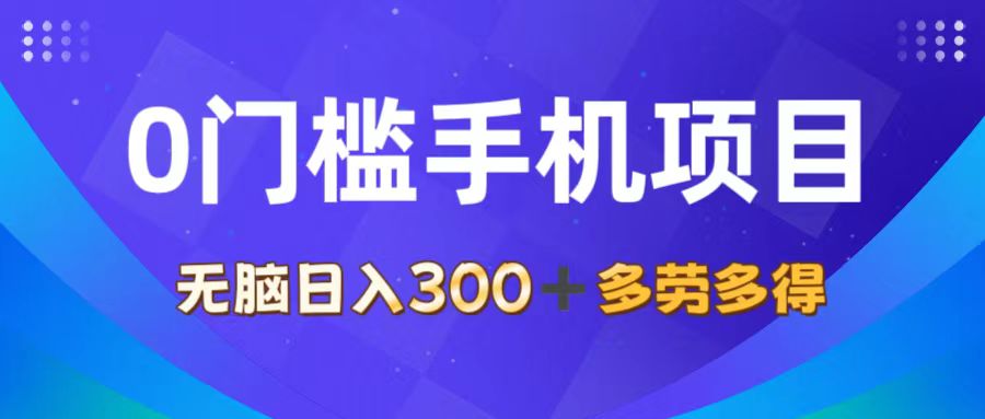 0门槛手机项目，无脑日入300+，多劳多得，有手就行-创业项目网